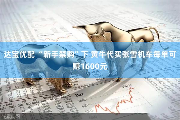 达宝优配 “新手禁购”下 黄牛代买张雪机车每单可赚1600元
