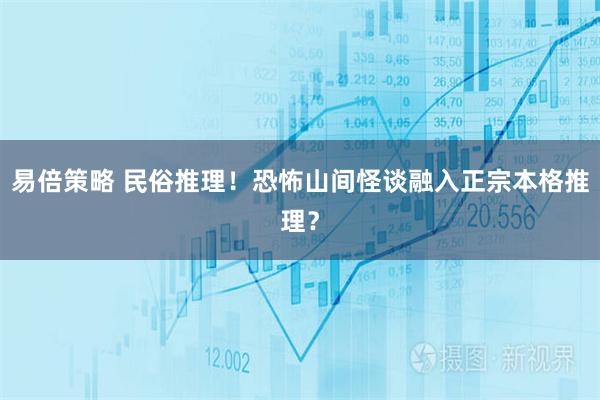易倍策略 民俗推理！恐怖山间怪谈融入正宗本格推理？