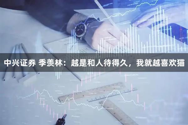 中兴证券 季羡林：越是和人待得久，我就越喜欢猫