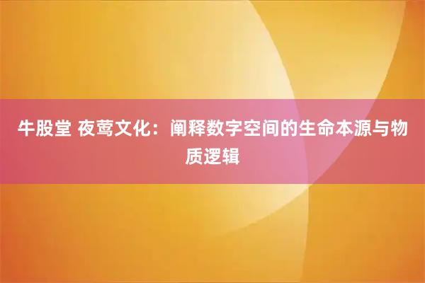 牛股堂 夜莺文化：阐释数字空间的生命本源与物质逻辑