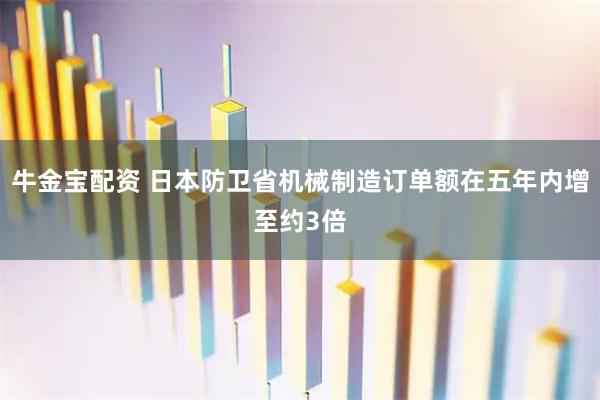 牛金宝配资 日本防卫省机械制造订单额在五年内增至约3倍